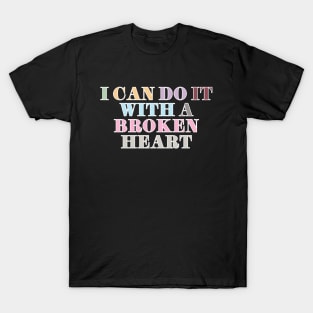 I Can Do It With A Broken Heart T-Shirt